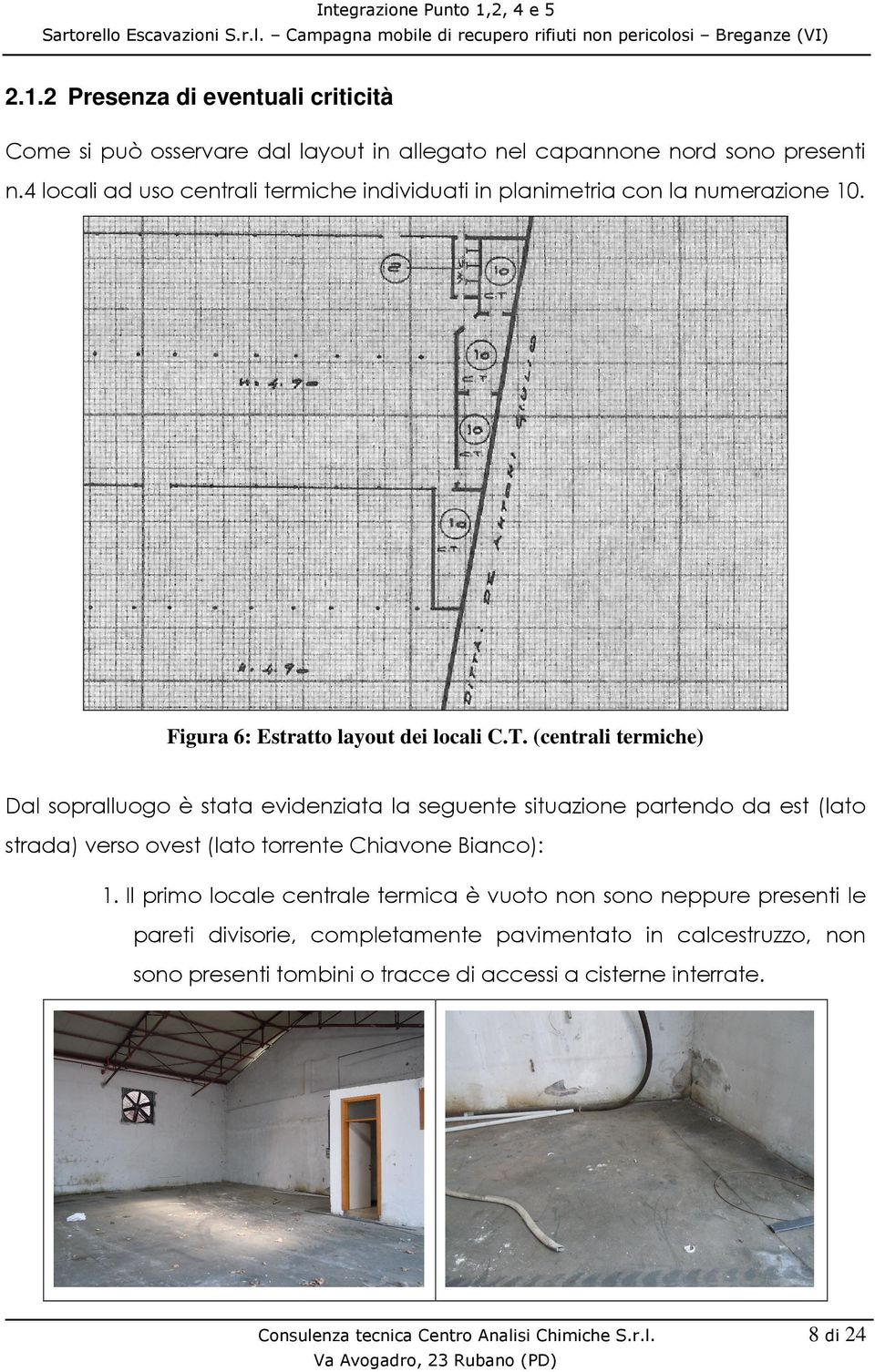 (centrali termiche) Dal sopralluogo è stata evidenziata la seguente situazione partendo da est (lato strada) verso ovest (lato torrente Chiavone Bianco): 1.