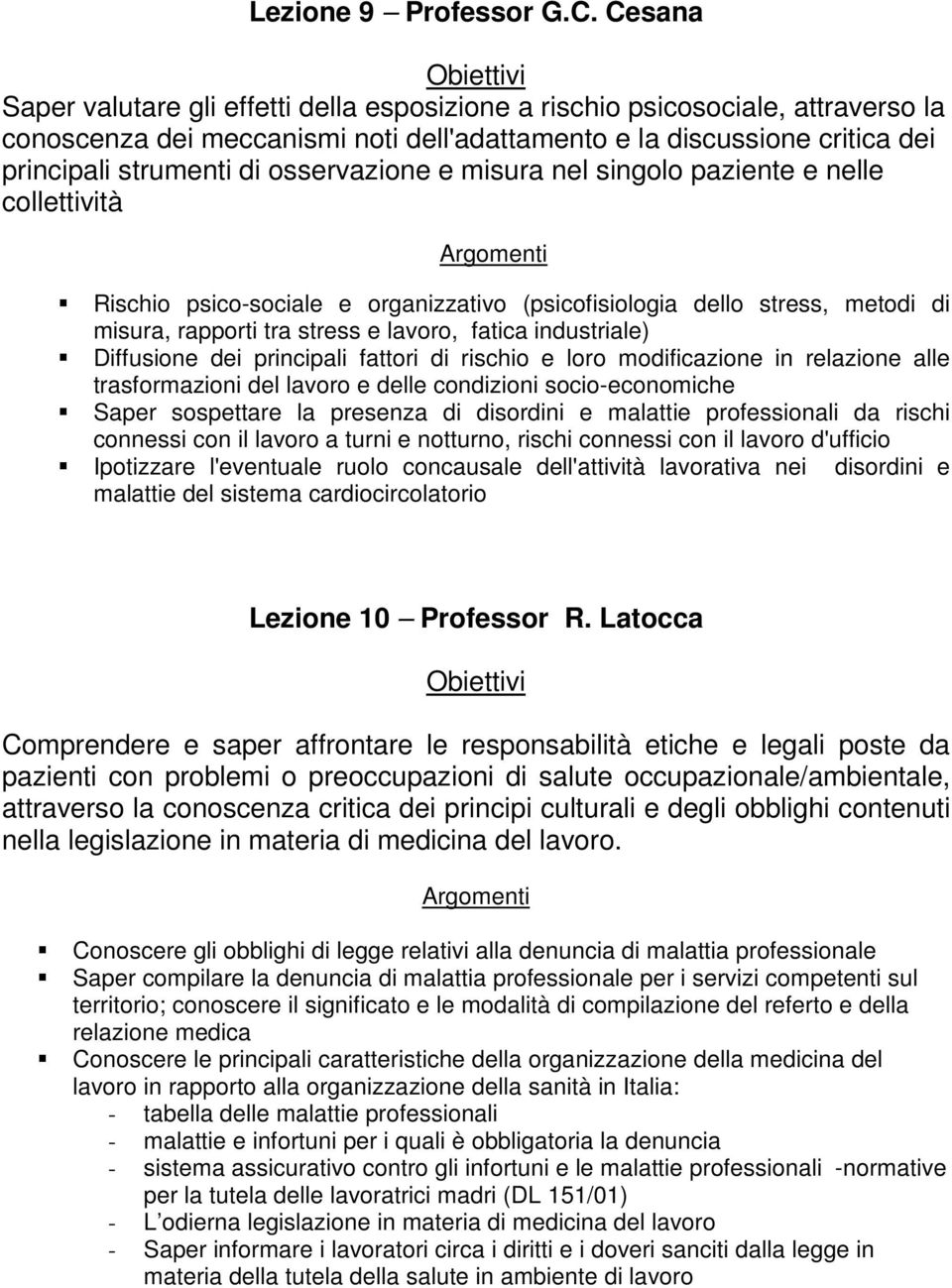 osservazione e misura nel singolo paziente e nelle collettività Rischio psico-sociale e organizzativo (psicofisiologia dello stress, metodi di misura, rapporti tra stress e lavoro, fatica