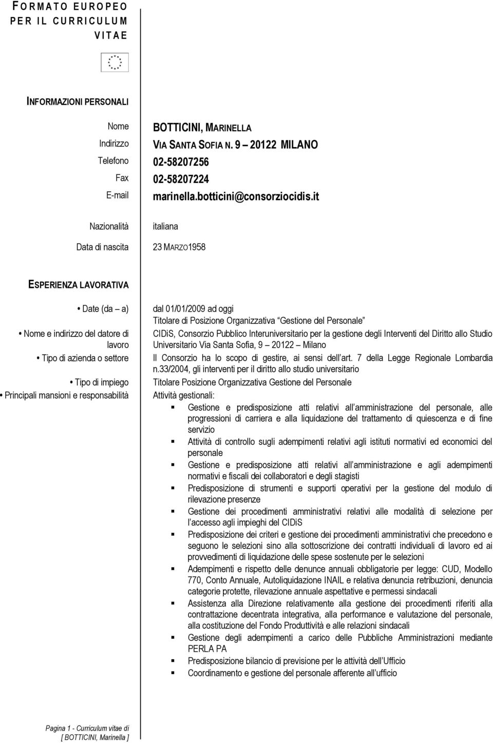 it Nazionalità Data di nascita italiana 23 MARZO1958 ESPERIENZA LAVORATIVA Date (da a) Tipo di azienda o settore Tipo di impiego Principali mansioni e responsabilità dal 01/01/2009 ad oggi Titolare