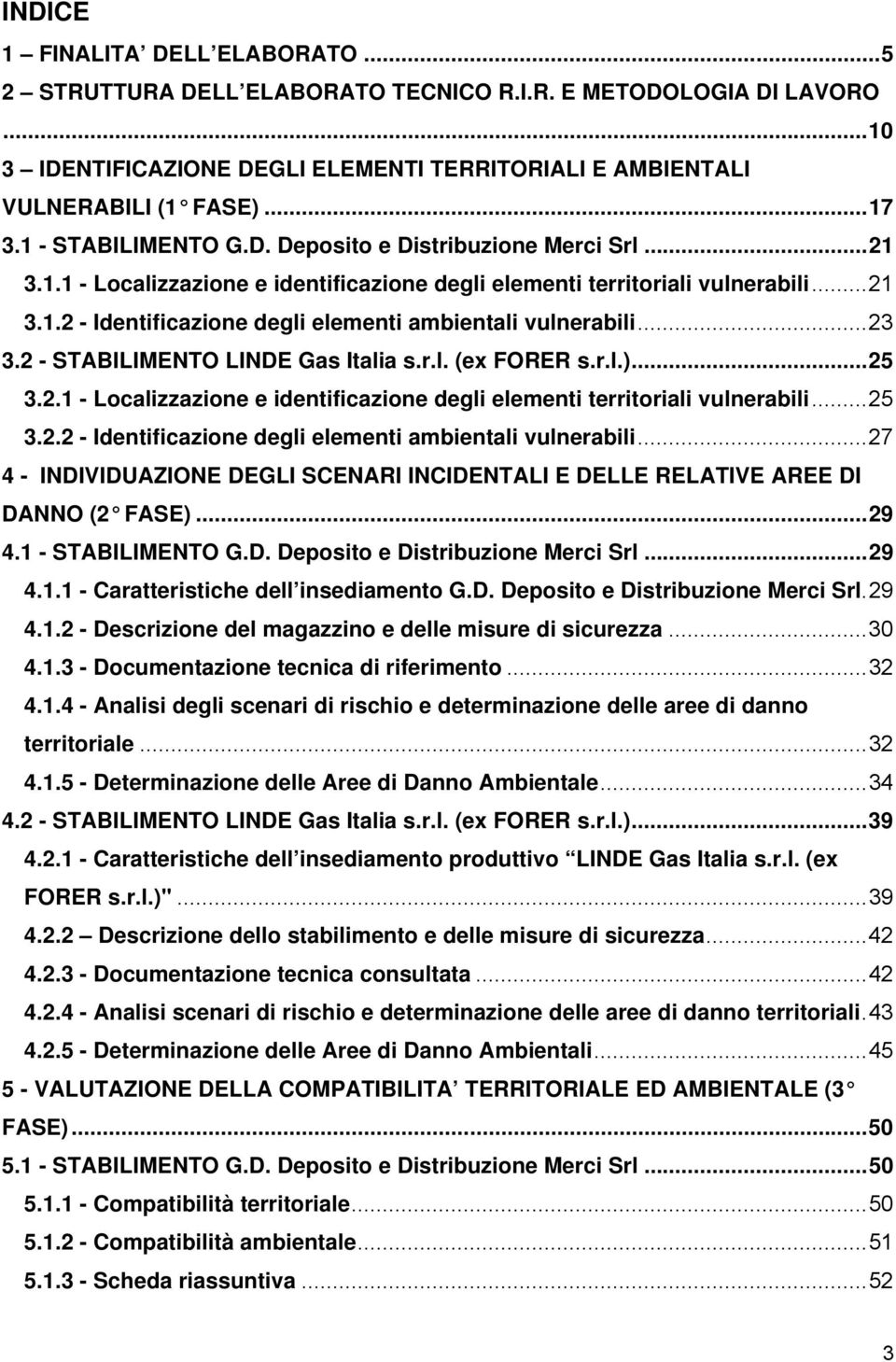 ..23 3.2 - STABILIMENTO LINDE Gas Italia s.r.l. (ex FORER s.r.l.)...25 3.2.1 - Localizzazione e identificazione degli elementi territoriali vulnerabili...25 3.2.2 - Identificazione degli elementi ambientali vulnerabili.