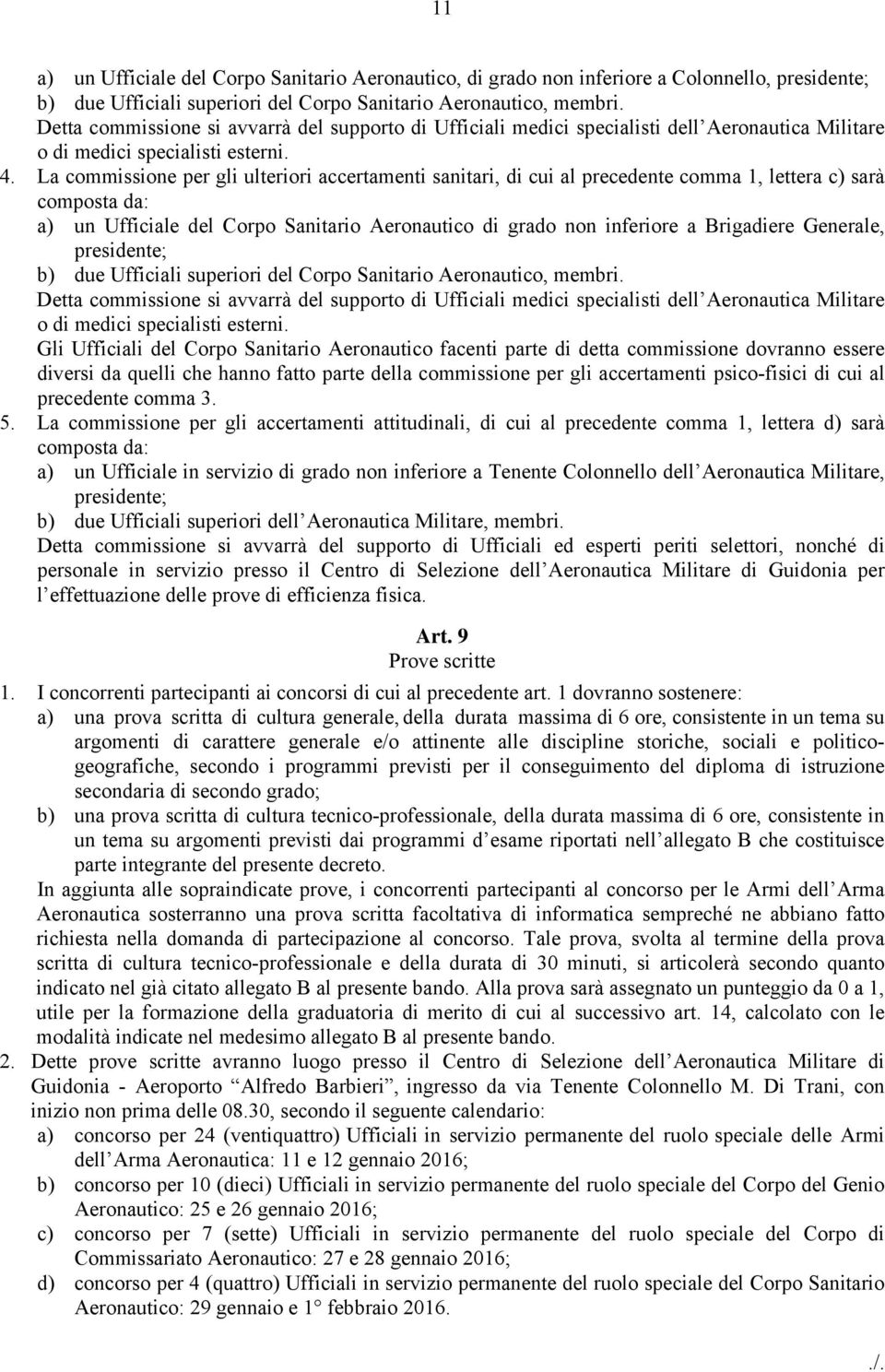 La commissione per gli ulteriori accertamenti sanitari, di cui al precedente comma 1, lettera c) sarà composta da: a) un Ufficiale del Corpo Sanitario Aeronautico di grado non inferiore a Brigadiere