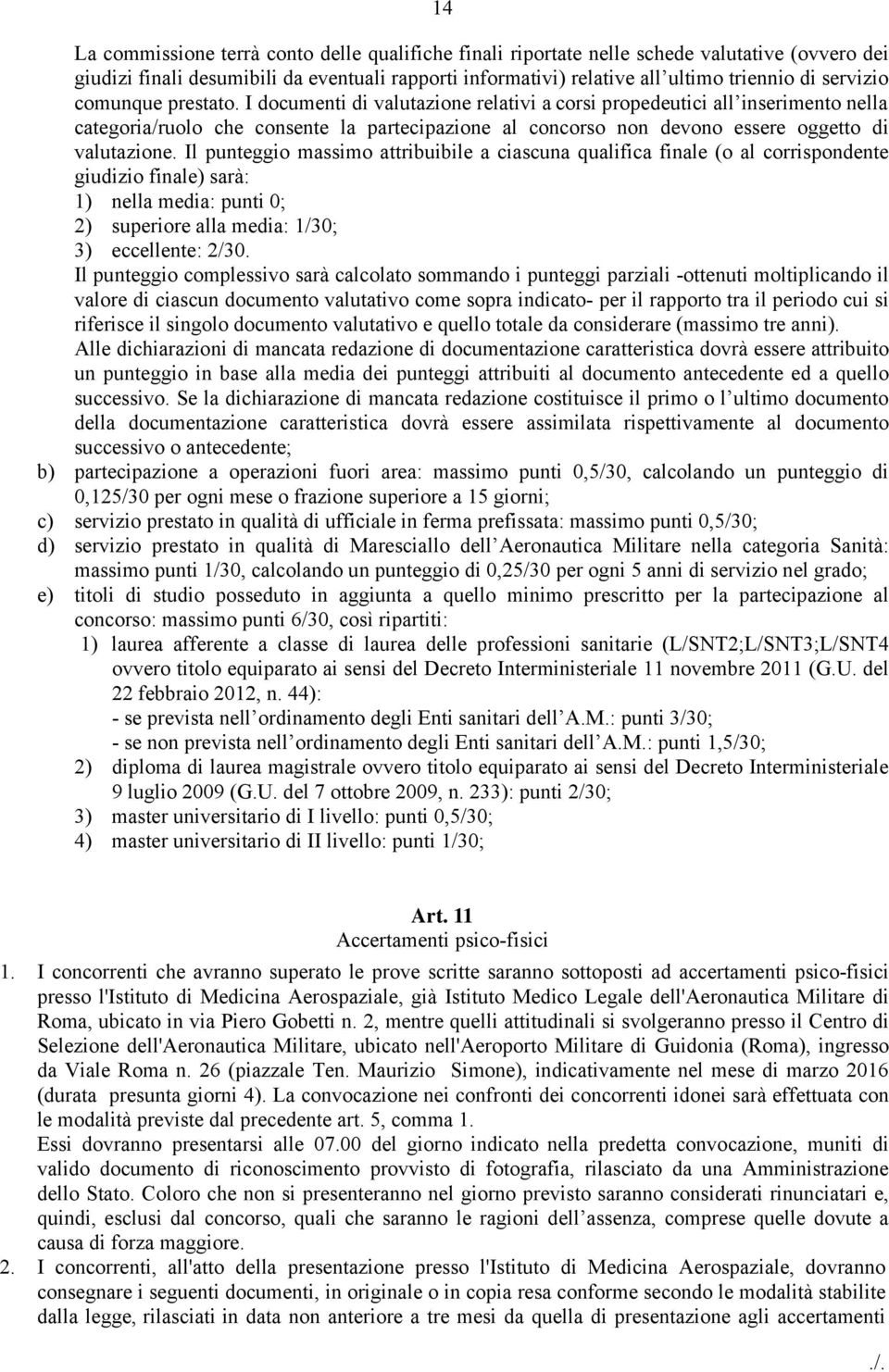 I documenti di valutazione relativi a corsi propedeutici all inserimento nella categoria/ruolo che consente la partecipazione al concorso non devono essere oggetto di valutazione.