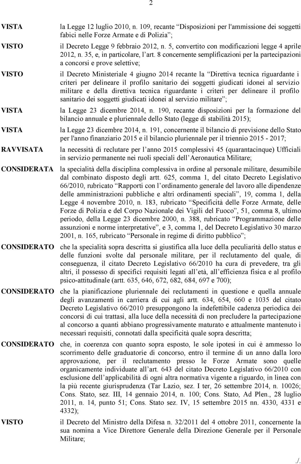 8 concernente semplificazioni per la partecipazioni a concorsi e prove selettive; il Decreto Ministeriale 4 giugno 2014 recante la Direttiva tecnica riguardante i criteri per delineare il profilo