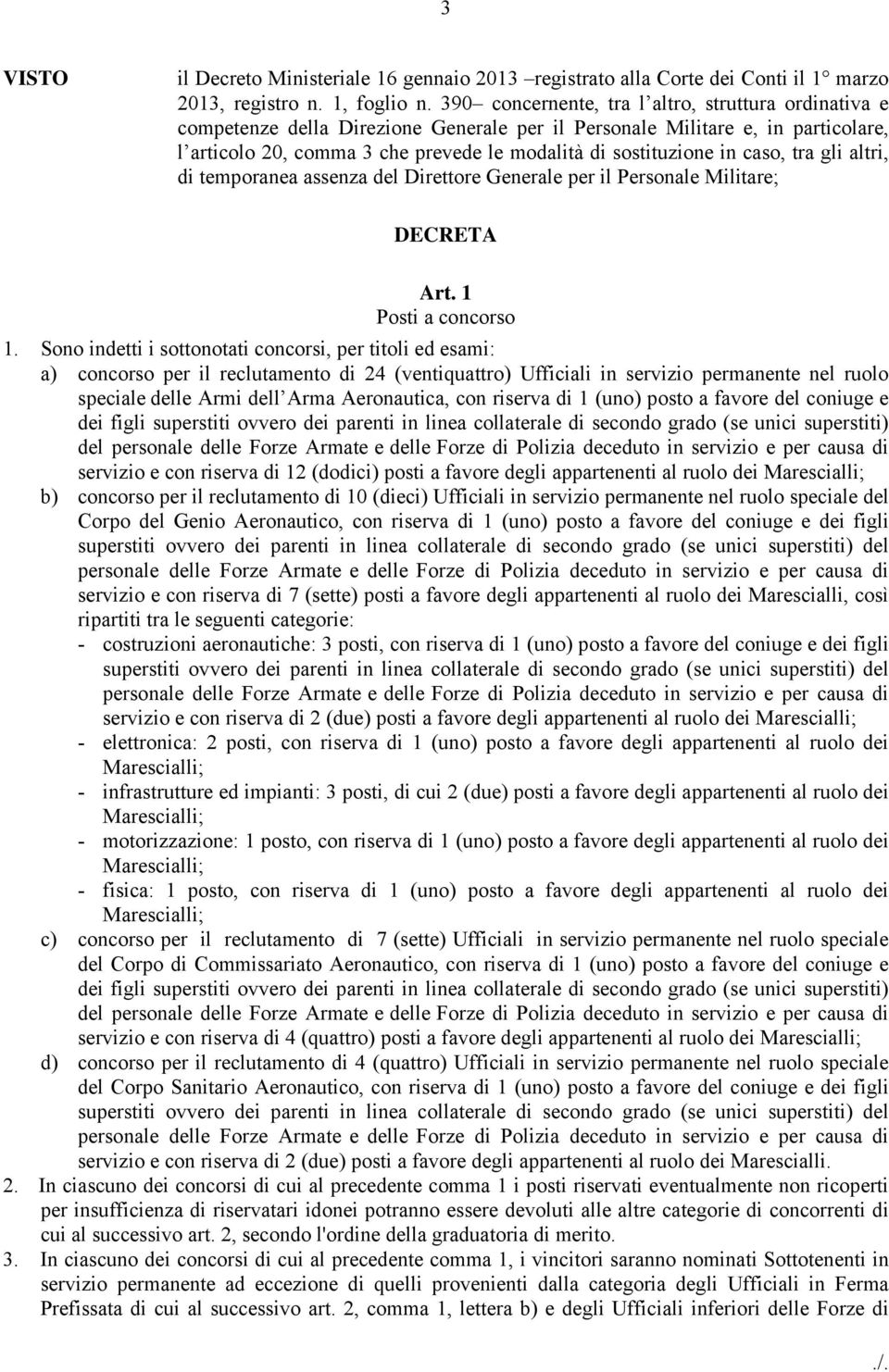 caso, tra gli altri, di temporanea assenza del Direttore Generale per il Personale Militare; DECRETA Art. 1 Posti a concorso 1.