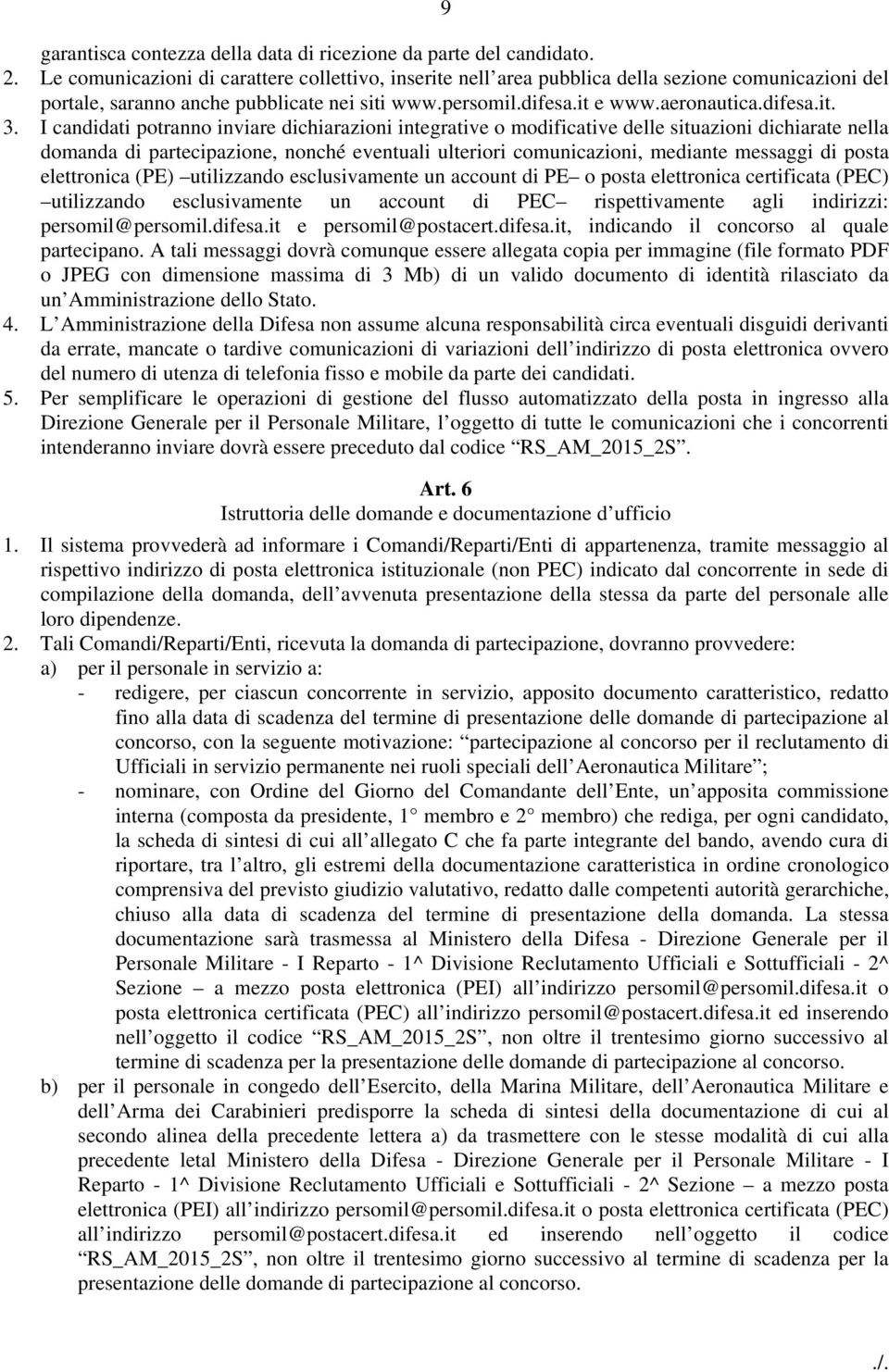 I candidati potranno inviare dichiarazioni integrative o modificative delle situazioni dichiarate nella domanda di partecipazione, nonché eventuali ulteriori comunicazioni, mediante messaggi di posta