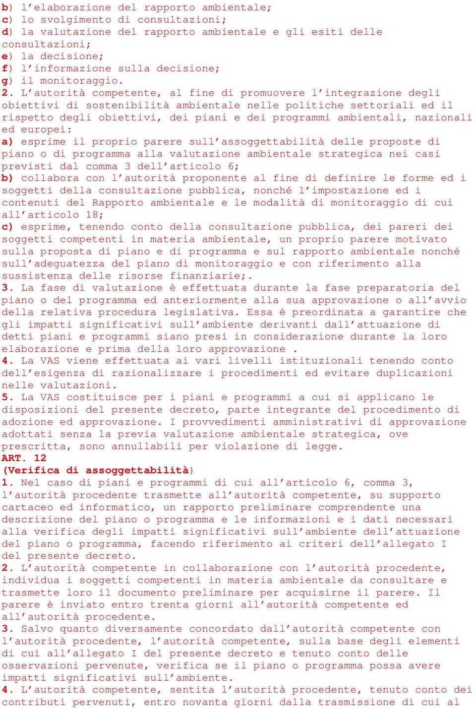 L autorità competente, al fine di promuovere l integrazione degli obiettivi di sostenibilità ambientale nelle politiche settoriali ed il rispetto degli obiettivi, dei piani e dei programmi