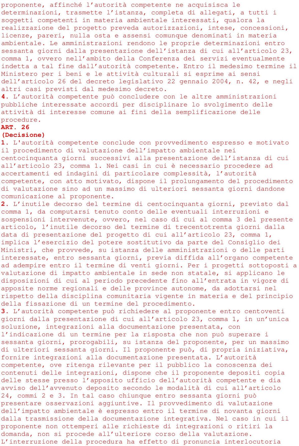 Le amministrazioni rendono le proprie determinazioni entro sessanta giorni dalla presentazione dell istanza di cui all articolo 23, comma 1, ovvero nell ambito della Conferenza dei servizi