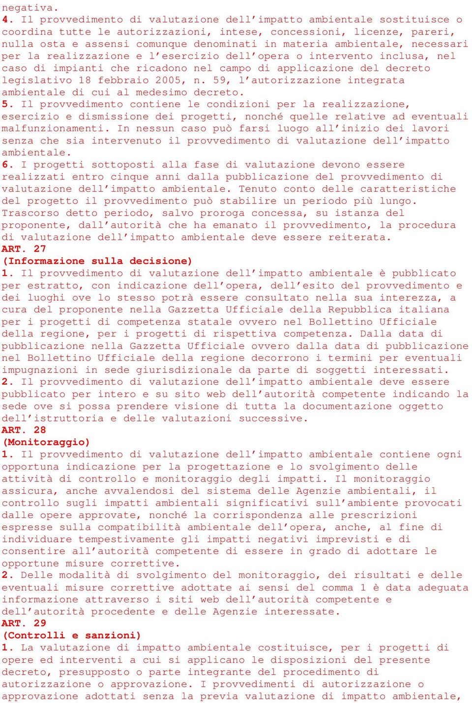 ambientale, necessari per la realizzazione e l esercizio dell opera o intervento inclusa, nel caso di impianti che ricadono nel campo di applicazione del decreto legislativo 18 febbraio 2005, n.