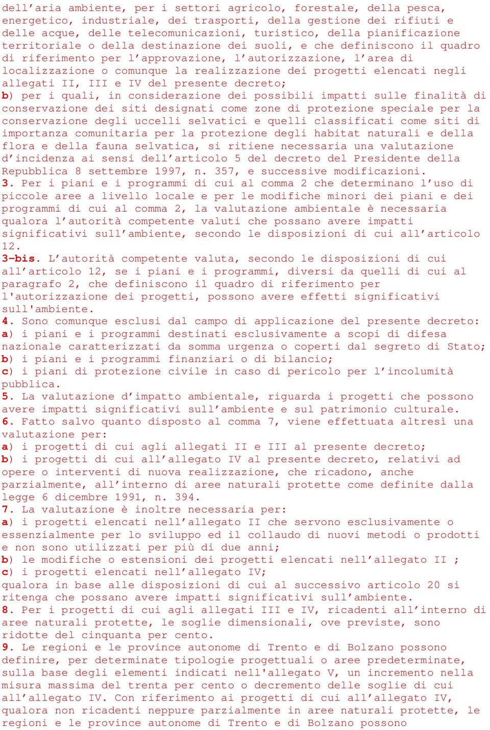 progetti elencati negli allegati II, III e IV del presente decreto; b) per i quali, in considerazione dei possibili impatti sulle finalità di conservazione dei siti designati come zone di protezione