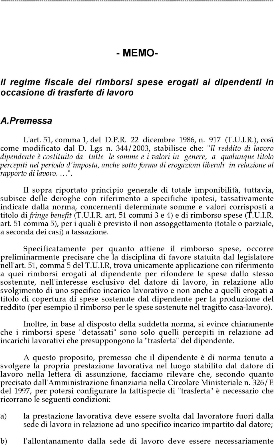 344/2003, stabilisce che: "Il reddito di lavoro dipendente è costituito da tutte le somme e i valori in genere, a qualunque titolo percepiti nel periodo d'imposta, anche sotto forma di erogazioni