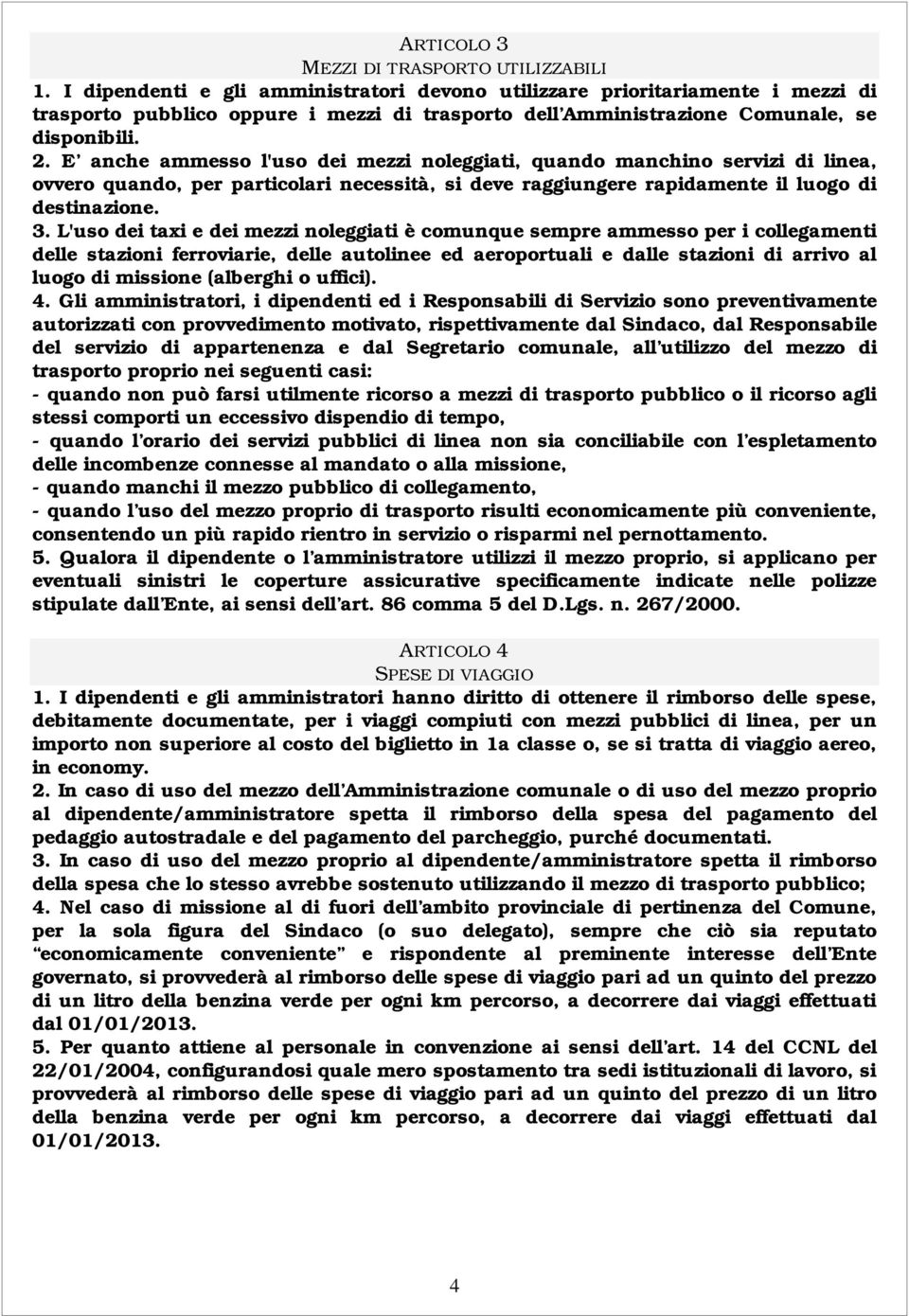 E anche ammesso l'uso dei mezzi noleggiati, quando manchino servizi di linea, ovvero quando, per particolari necessità, si deve raggiungere rapidamente il luogo di destinazione. 3.