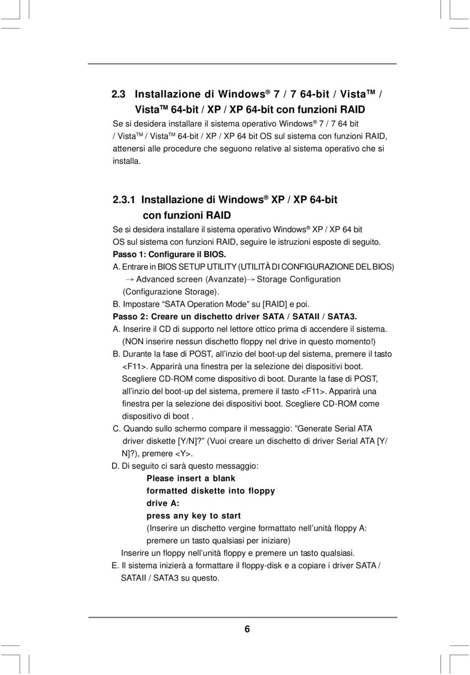 1 Installazione di Windows XP / XP 64-bit con funzioni RAID Se si desidera installare il sistema operativo Windows XP / XP 64 bit OS sul sistema con funzioni RAID, seguire le istruzioni esposte di