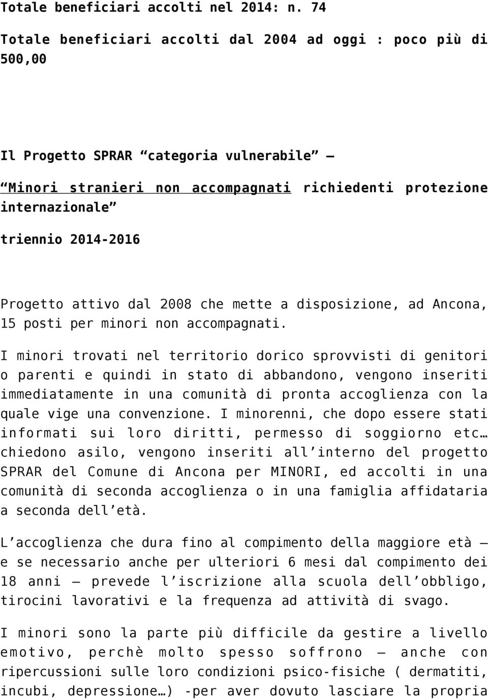 Progetto attivo dal 2008 che mette a disposizione, ad Ancona, 15 posti per minori non accompagnati.