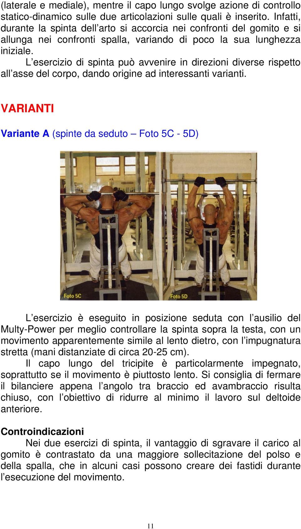 L esercizio di spinta può avvenire in direzioni diverse rispetto all asse del corpo, dando origine ad interessanti varianti.