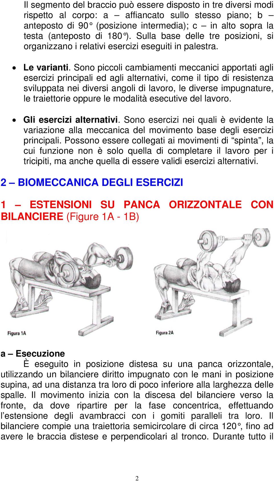 Sono piccoli cambiamenti meccanici apportati agli esercizi principali ed agli alternativi, come il tipo di resistenza sviluppata nei diversi angoli di lavoro, le diverse impugnature, le traiettorie