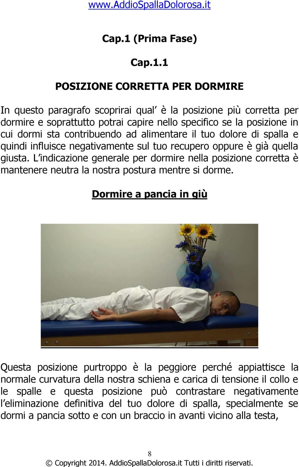 1 POSIZIONE CORRETTA PER DORMIRE In questo paragrafo scoprirai qual è la posizione più corretta per dormire e soprattutto potrai capire nello specifico se la posizione in cui dormi sta contribuendo