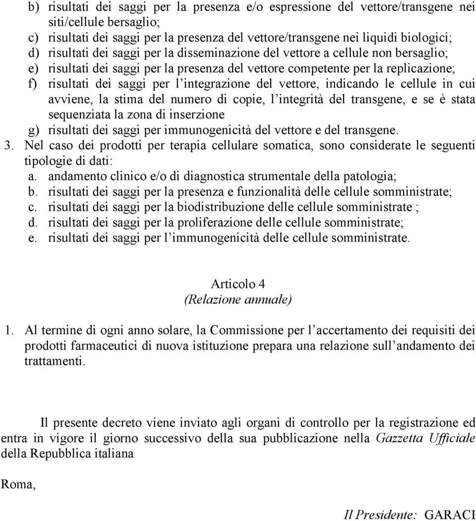 integrazione del vettore, indicando le cellule in cui avviene, la stima del numero di copie, l integrità del transgene, e se è stata sequenziata la zona di inserzione g) risultati dei saggi per