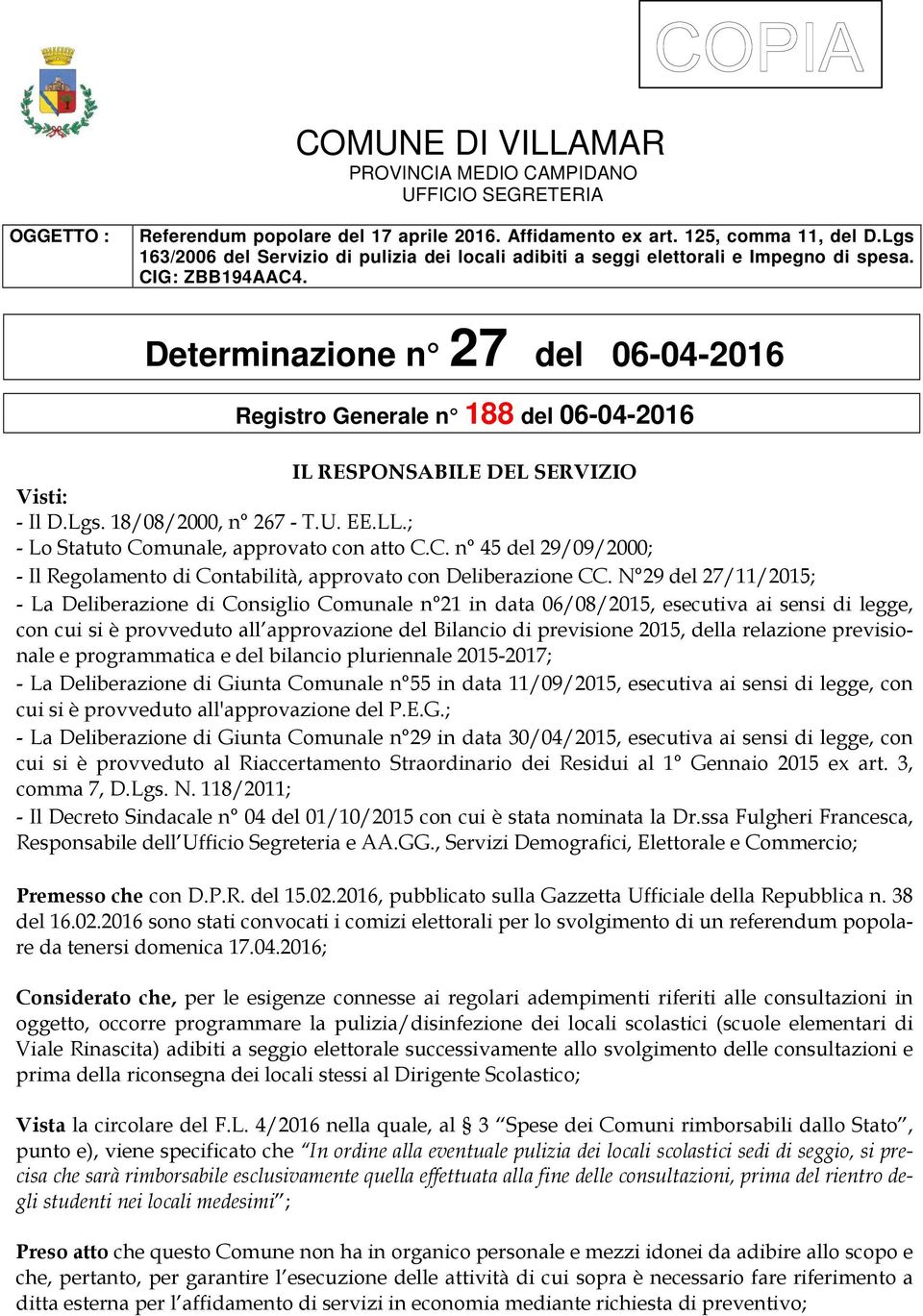 Determinazione n 27 del 06-04-2016 Registro Generale n 188 del 06-04-2016 IL RESPONSABILE DEL SERVIZIO Visti: - Il D.Lgs. 18/08/2000, n 267 - T.U. EE.LL.; - Lo Statuto Comunale, approvato con atto C.