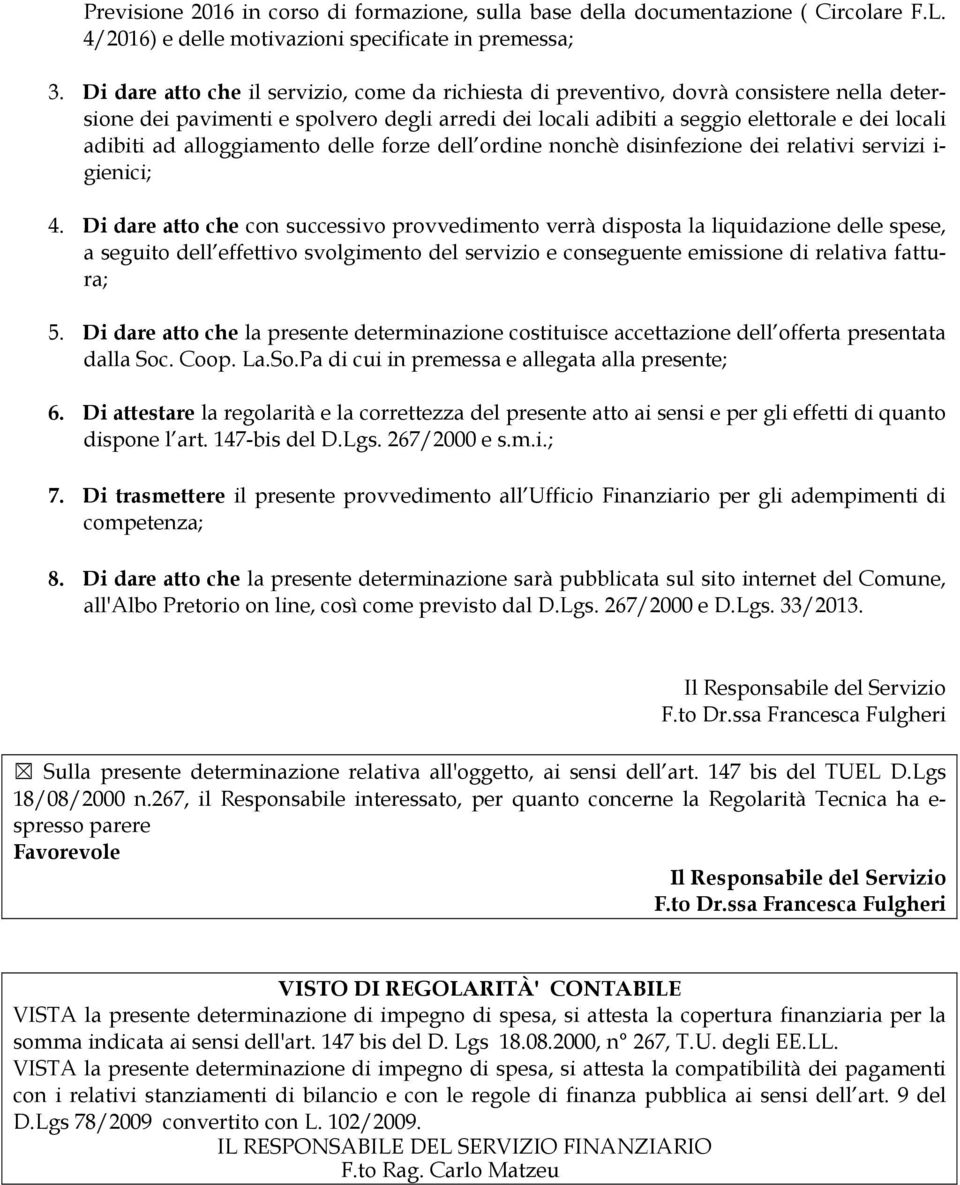 alloggiamento delle forze dell ordine nonchè disinfezione dei relativi servizi i- gienici; 4.