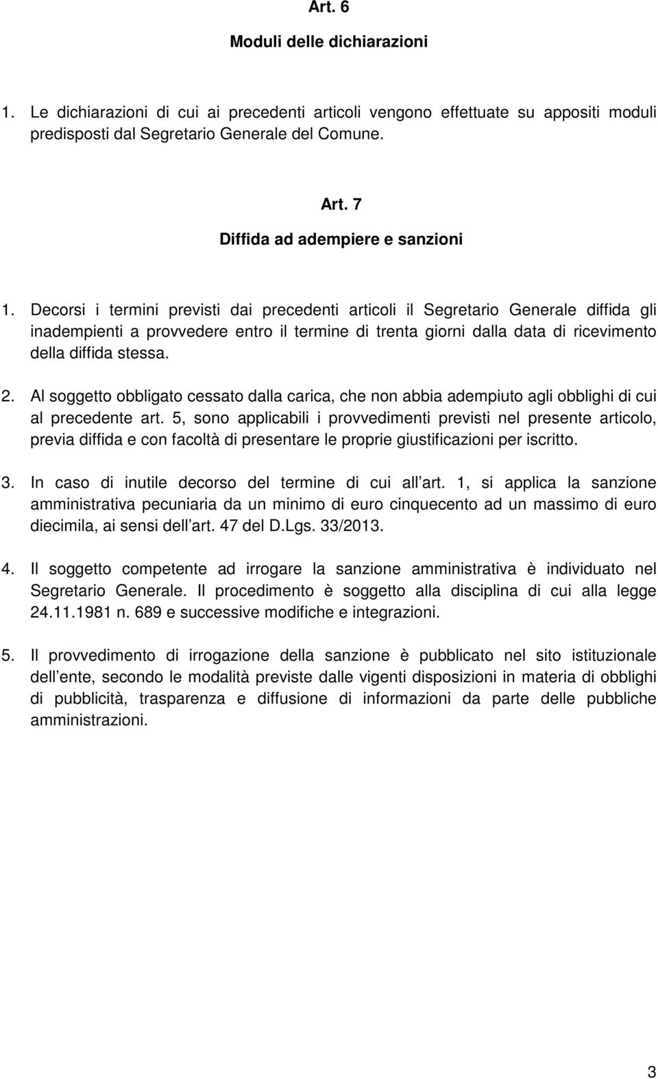 Decorsi i termini previsti dai precedenti articoli il Segretario Generale diffida gli inadempienti a provvedere entro il termine di trenta giorni dalla data di ricevimento della diffida stessa. 2.