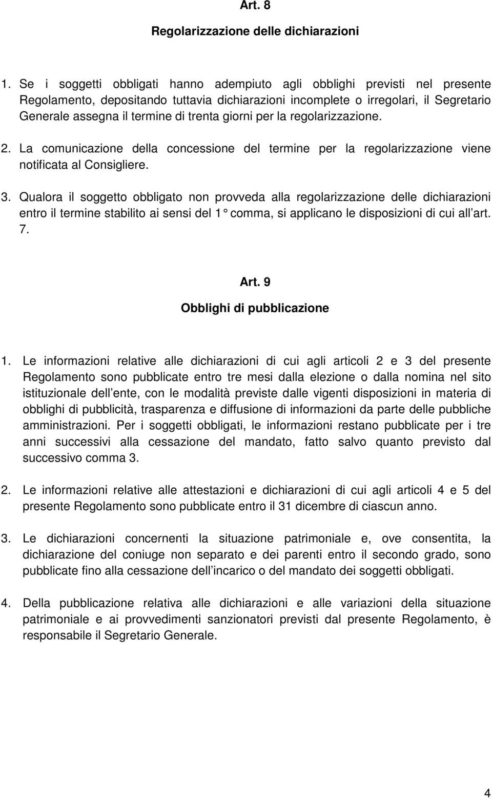 trenta giorni per la regolarizzazione. 2. La comunicazione della concessione del termine per la regolarizzazione viene notificata al Consigliere. 3.