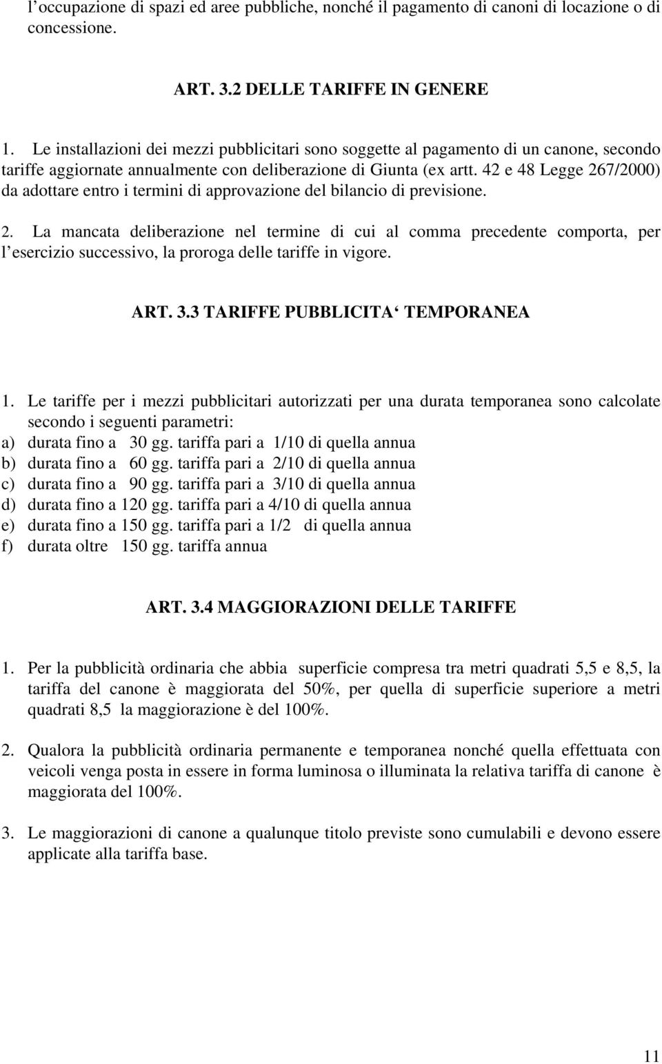 42 e 48 Legge 267/2000) da adottare entro i termini di approvazione del bilancio di previsione. 2. La mancata deliberazione nel termine di cui al comma precedente comporta, per l esercizio successivo, la proroga delle tariffe in vigore.