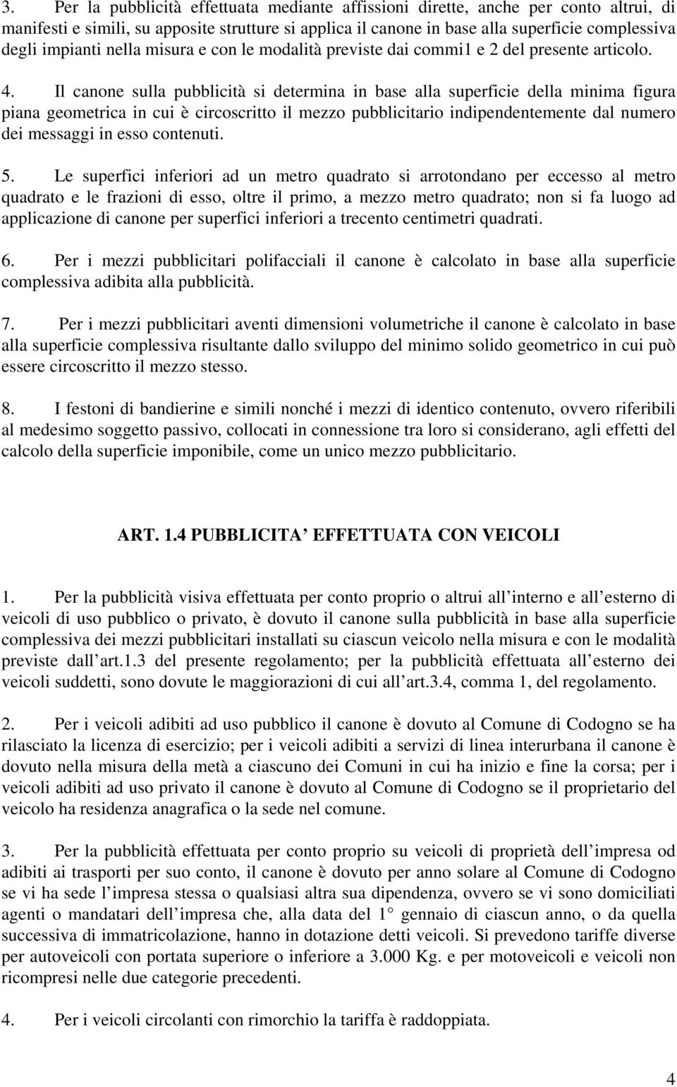 Il canone sulla pubblicità si determina in base alla superficie della minima figura piana geometrica in cui è circoscritto il mezzo pubblicitario indipendentemente dal numero dei messaggi in esso