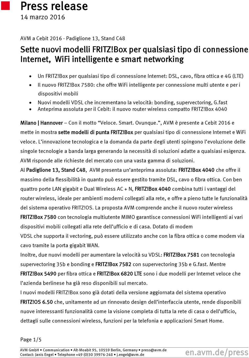 Box 7580: che offre WiFi intelligente per connessione multi utente e per i dispositivi mobili Nuovi modelli VDSL che incrementano la velocità: bonding, supervectoring, G.