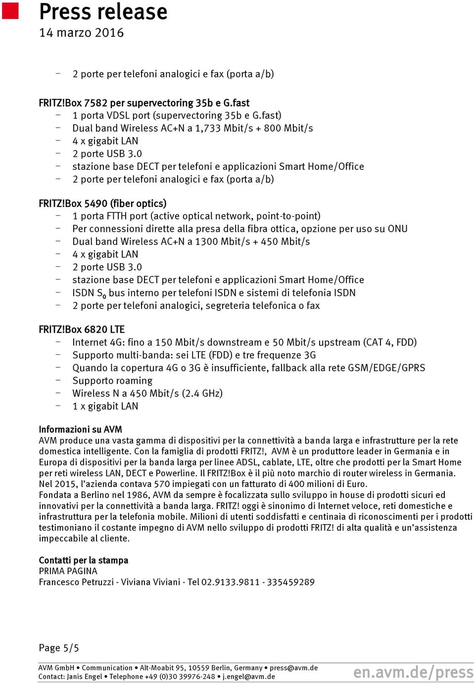 Mbit/s + 450 Mbit/s - ISDN S₀ bus interno per telefoni ISDN e sistemi di telefonia ISDN - 2 porte per telefoni analogici, segreteria telefonica o fax FRITZ!