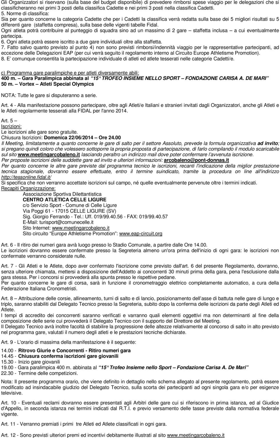 Norme di classifica: Sia per quanto concerne la categoria Cadette che per i Cadetti la classifica verrà redatta sulla base dei 5 migliori risultati su 5 differenti gare (staffetta compresa), sulla