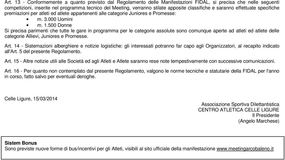 500 Donne Si precisa parimenti che tutte le gare in programma per le categorie assolute sono comunque aperte ad atleti ed atlete delle categorie Allievi, Juniores e Promesse. Art.