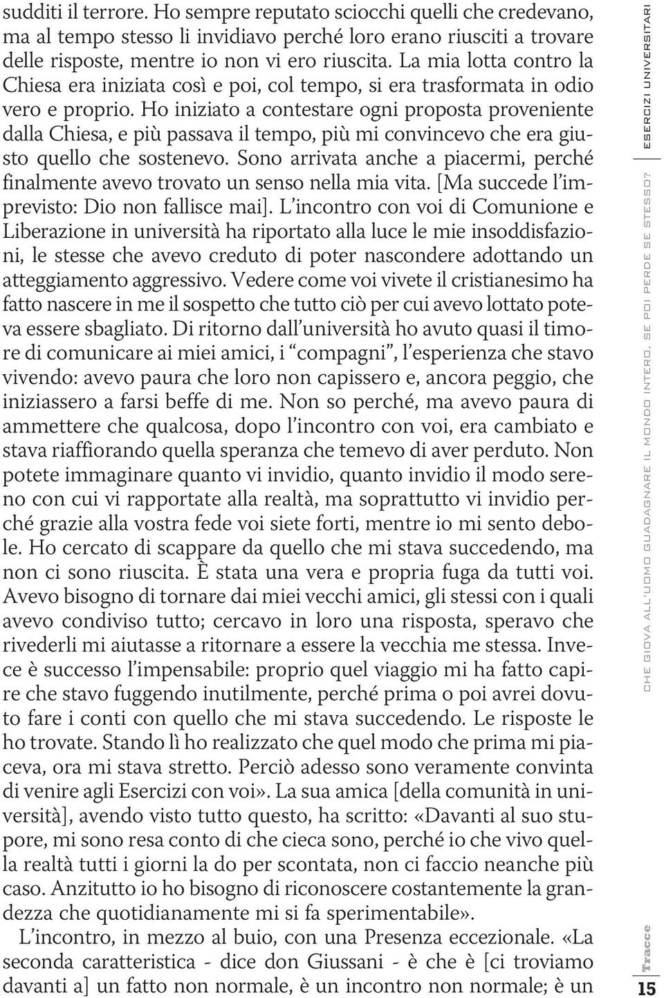 Ho iniziato a contestare ogni proposta proveniente dalla Chiesa, e più passava il tempo, più mi convincevo che era giusto quello che sostenevo.