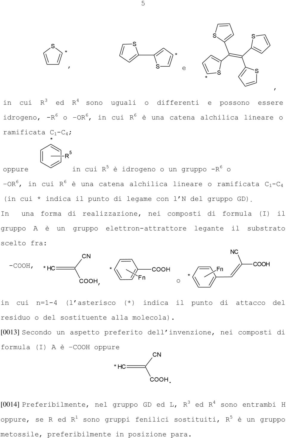 In una forma di realizzazione, nei composti di formula (I) il gruppo A è un gruppo elettron-attrattore legante il substrato scelto fra: C -CH, HC CH, Fn CH o Fn C CH in cui n=1-4 (l asterisco ()