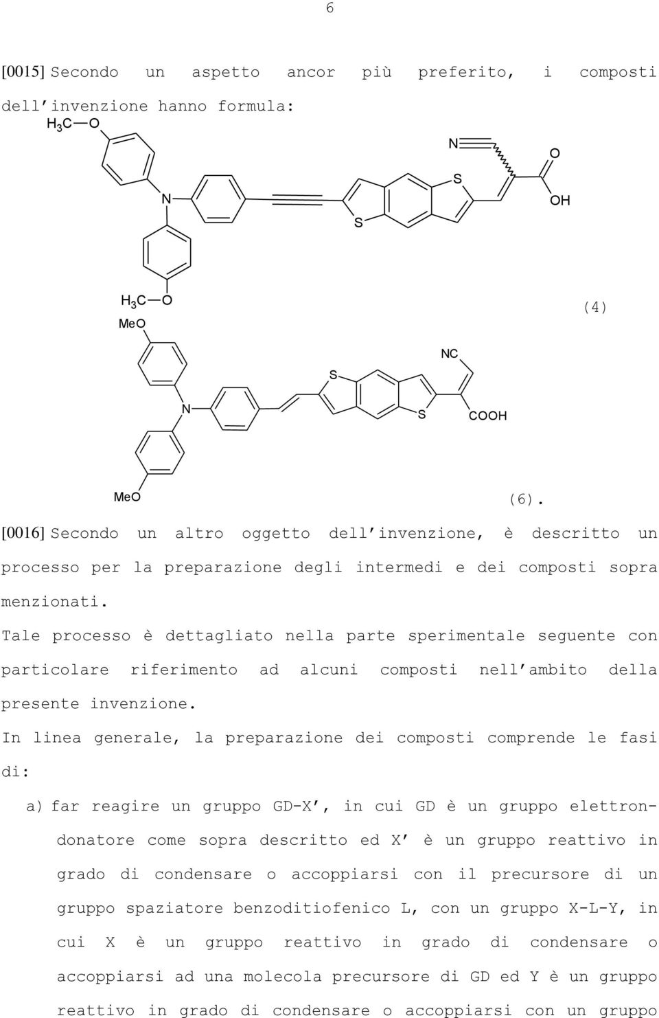 Tale processo è dettagliato nella parte sperimentale seguente con particolare riferimento ad alcuni composti nell ambito della presente invenzione.