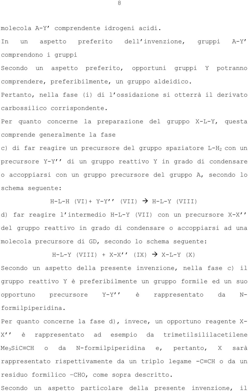 Pertanto, nella fase (i) di l ossidazione si otterrà il derivato carbossilico corrispondente.