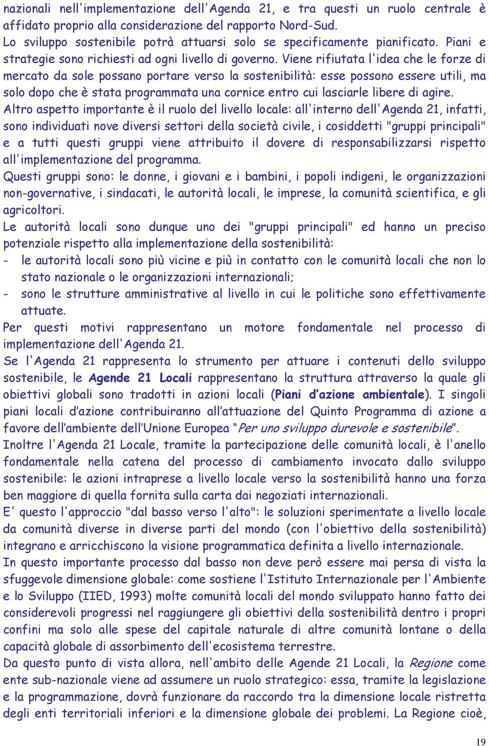 Viene rifiutata l'idea che le forze di mercato da sole possano portare verso la sostenibilità: esse possono essere utili, ma solo dopo che è stata programmata una cornice entro cui lasciarle libere