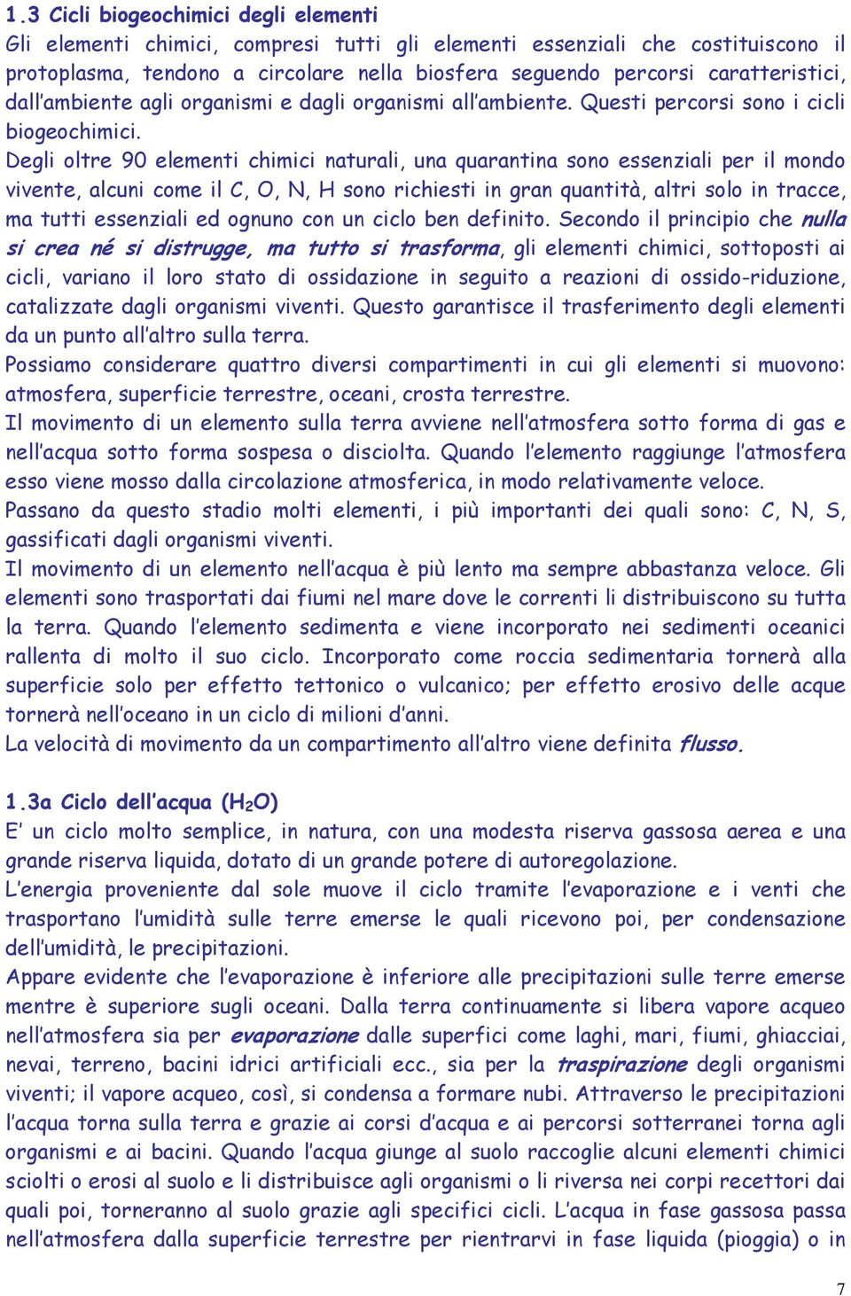 Degli oltre 90 elementi chimici naturali, una quarantina sono essenziali per il mondo vivente, alcuni come il C, O, N, H sono richiesti in gran quantità, altri solo in tracce, ma tutti essenziali ed