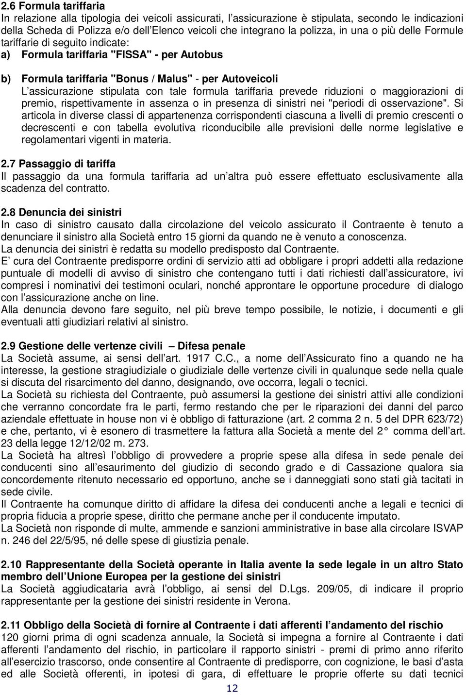 tale formula tariffaria prevede riduzioni o maggiorazioni di premio, rispettivamente in assenza o in presenza di sinistri nei "periodi di osservazione".