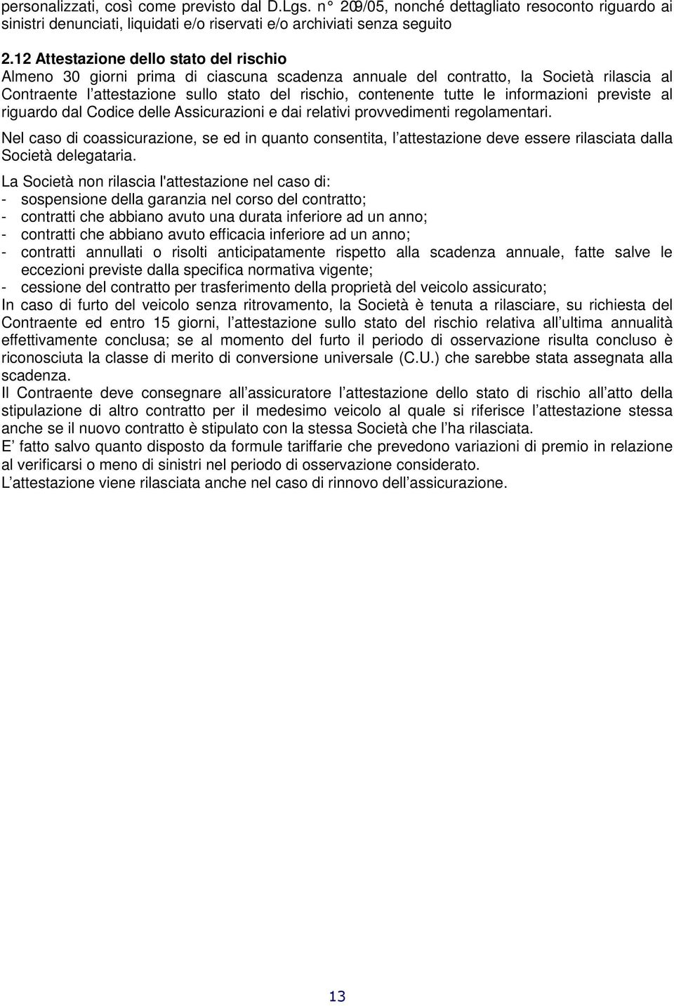 le informazioni previste al riguardo dal Codice delle Assicurazioni e dai relativi provvedimenti regolamentari.