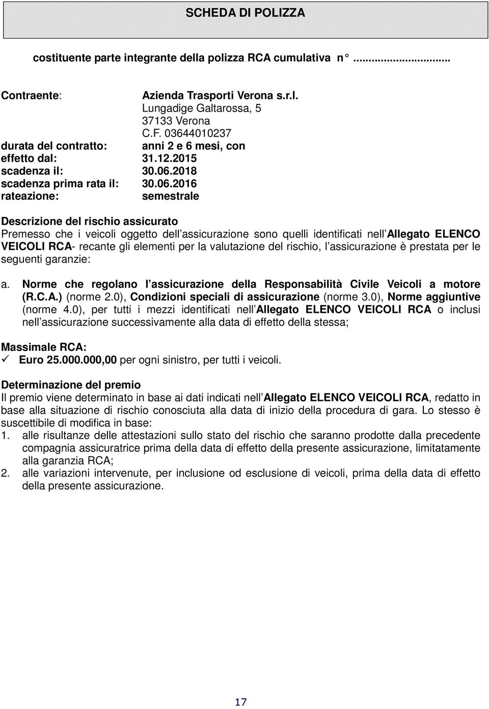 2016 rateazione: semestrale Descrizione del rischio assicurato Premesso che i veicoli oggetto dell assicurazione sono quelli identificati nell Allegato ELENCO VEICOLI RCA- recante gli elementi per la