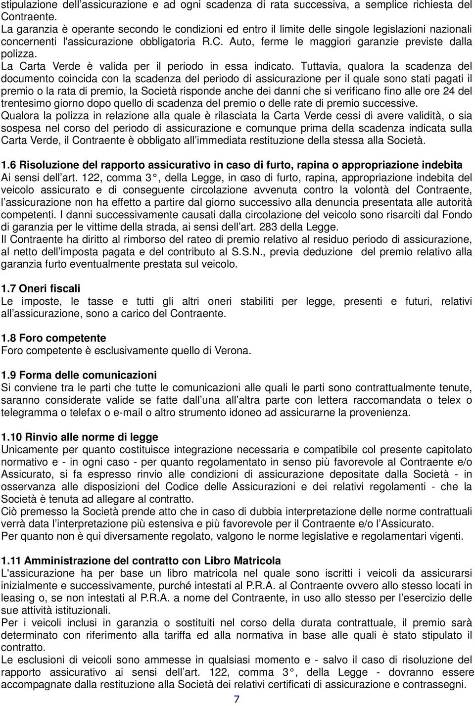 Auto, ferme le maggiori garanzie previste dalla polizza. La Carta Verde è valida per il periodo in essa indicato.