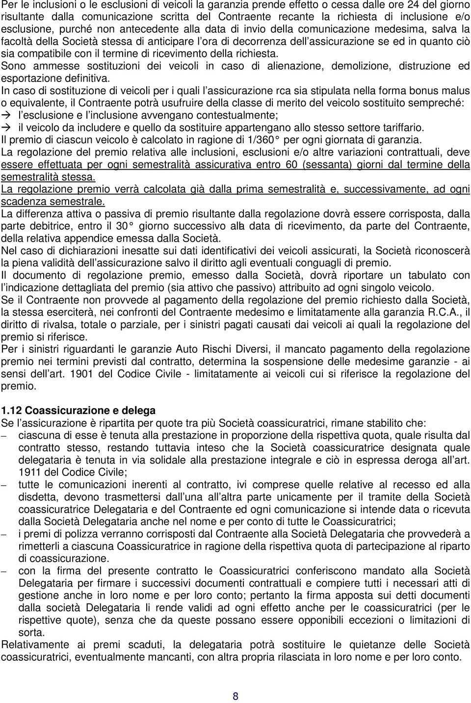 compatibile con il termine di ricevimento della richiesta. Sono ammesse sostituzioni dei veicoli in caso di alienazione, demolizione, distruzione ed esportazione definitiva.