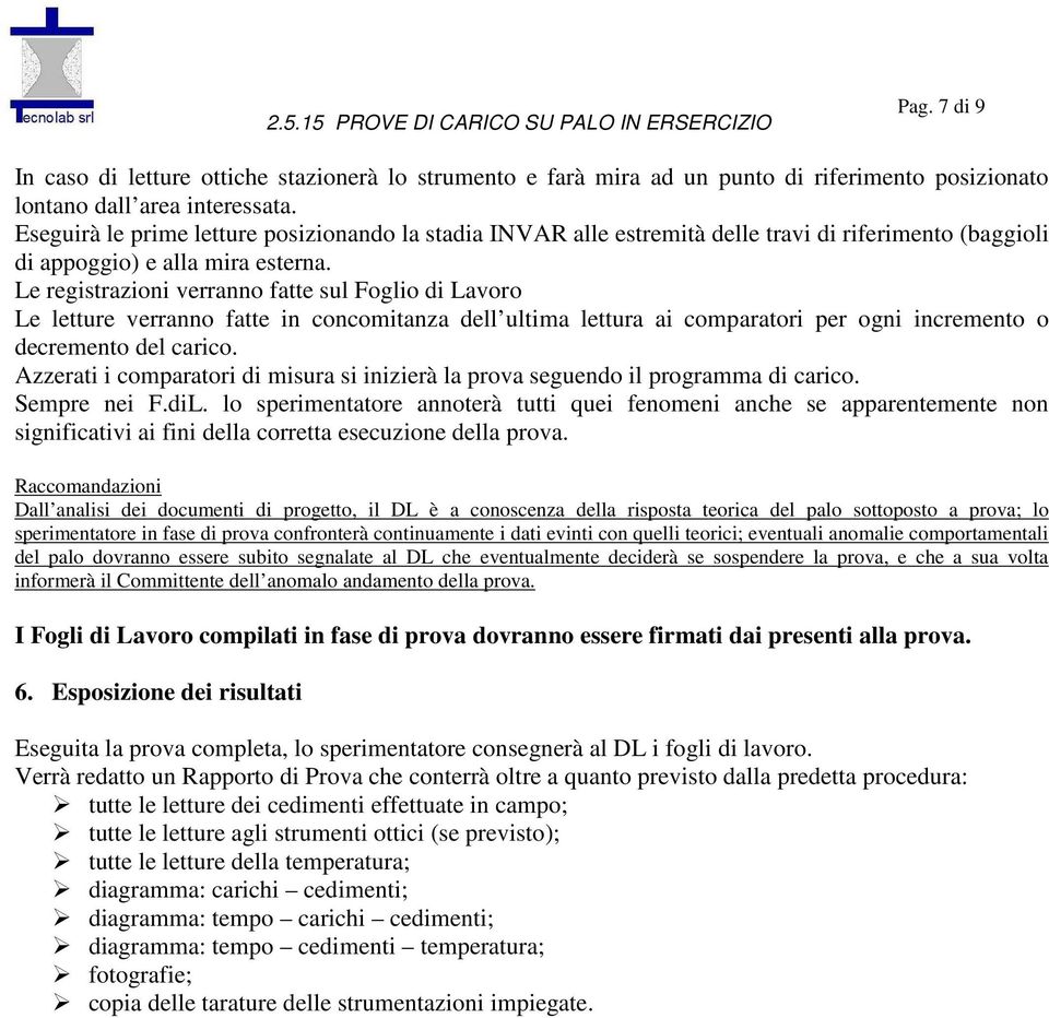 Le registrazioni verranno fatte sul Foglio di Lavoro Le letture verranno fatte in concomitanza dell ultima lettura ai comparatori per ogni incremento o decremento del carico.