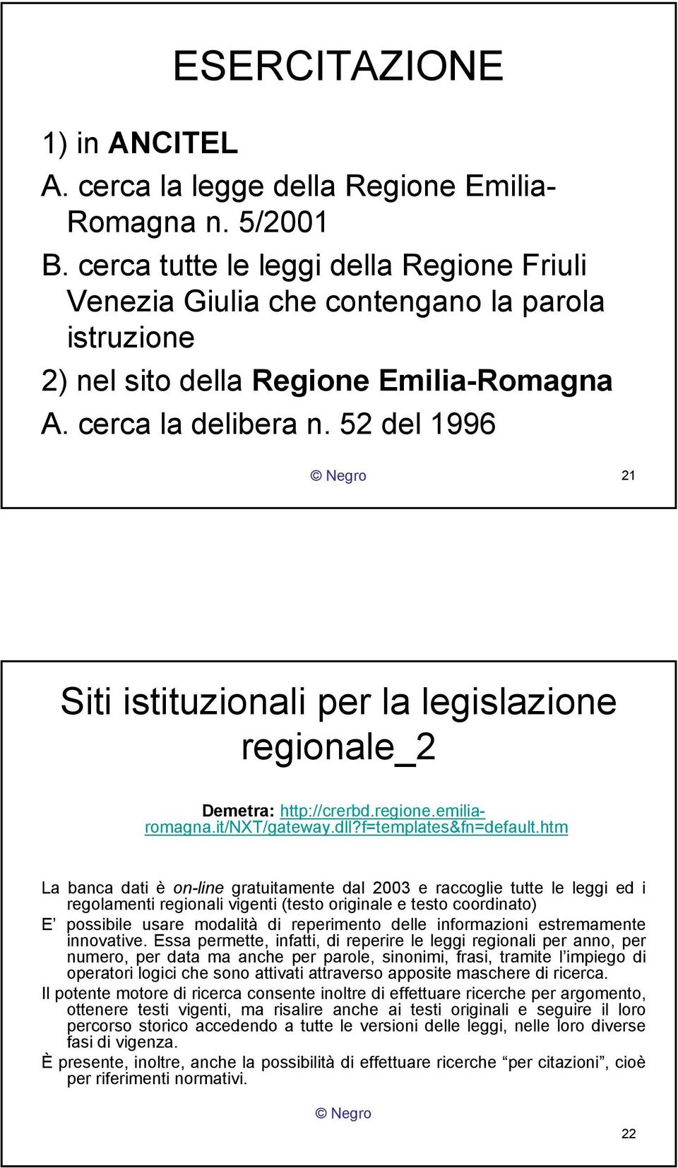 52 del 1996 21 Siti istituzionali per la legislazione regionale_2 Demetra: http://crerbd.regione.emiliaromagna.it/nxt/gateway.dll?f=templates&fn=default.