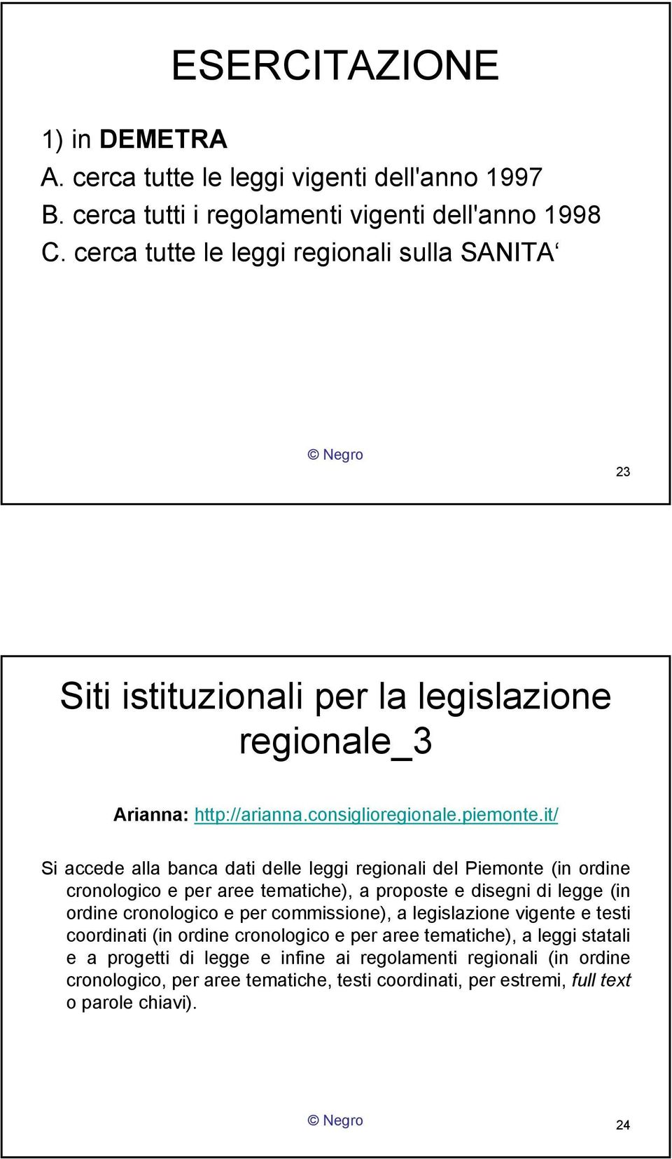 it/ Si accede alla banca dati delle leggi regionali del Piemonte (in ordine cronologico e per aree tematiche), a proposte e disegni di legge (in ordine cronologico e per