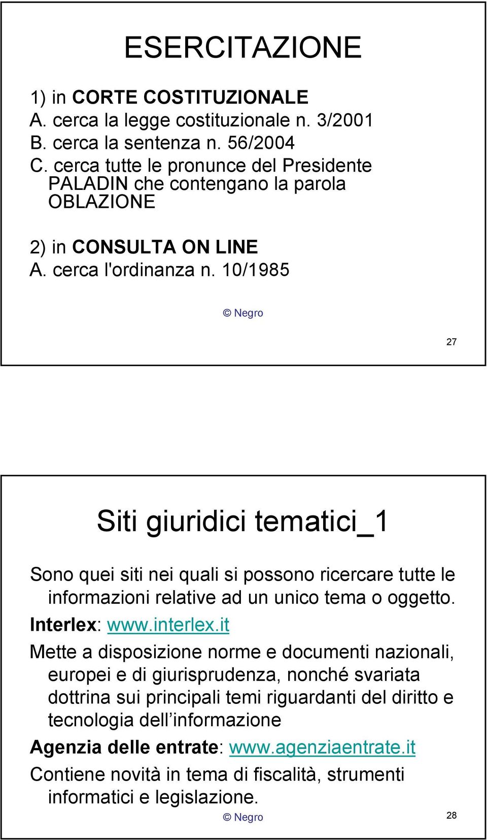 10/1985 27 Siti giuridici tematici_1 Sono quei siti nei quali si possono ricercare tutte le informazioni relative ad un unico tema o oggetto. Interlex: www.interlex.