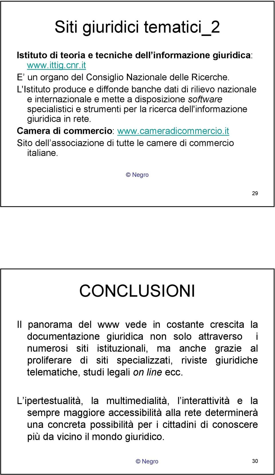 Camera di commercio: www.cameradicommercio.it Sito dell associazione di tutte le camere di commercio italiane.