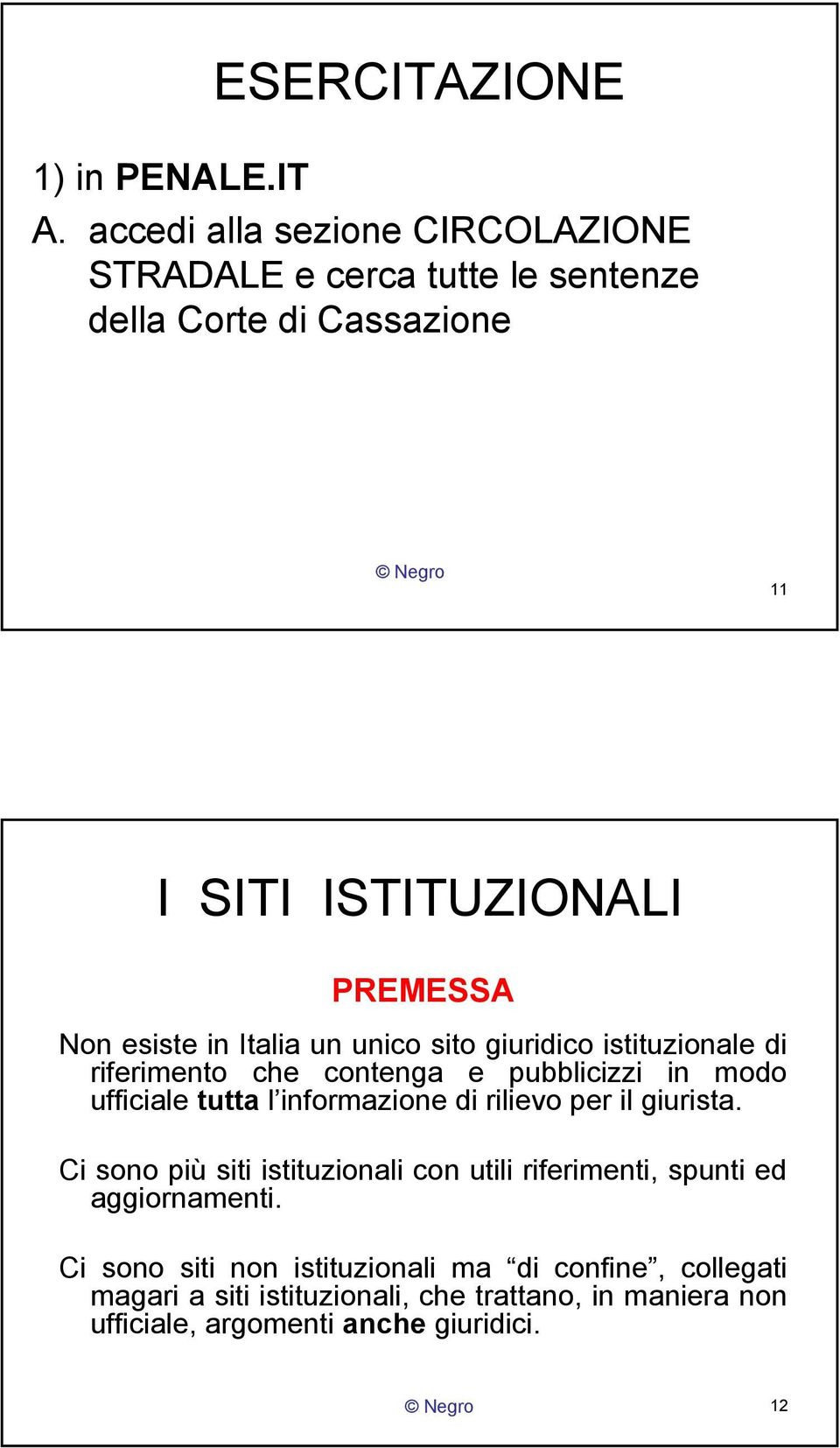 Italia un unico sito giuridico istituzionale di riferimento che contenga e pubblicizzi in modo ufficiale tutta l informazione di rilievo per