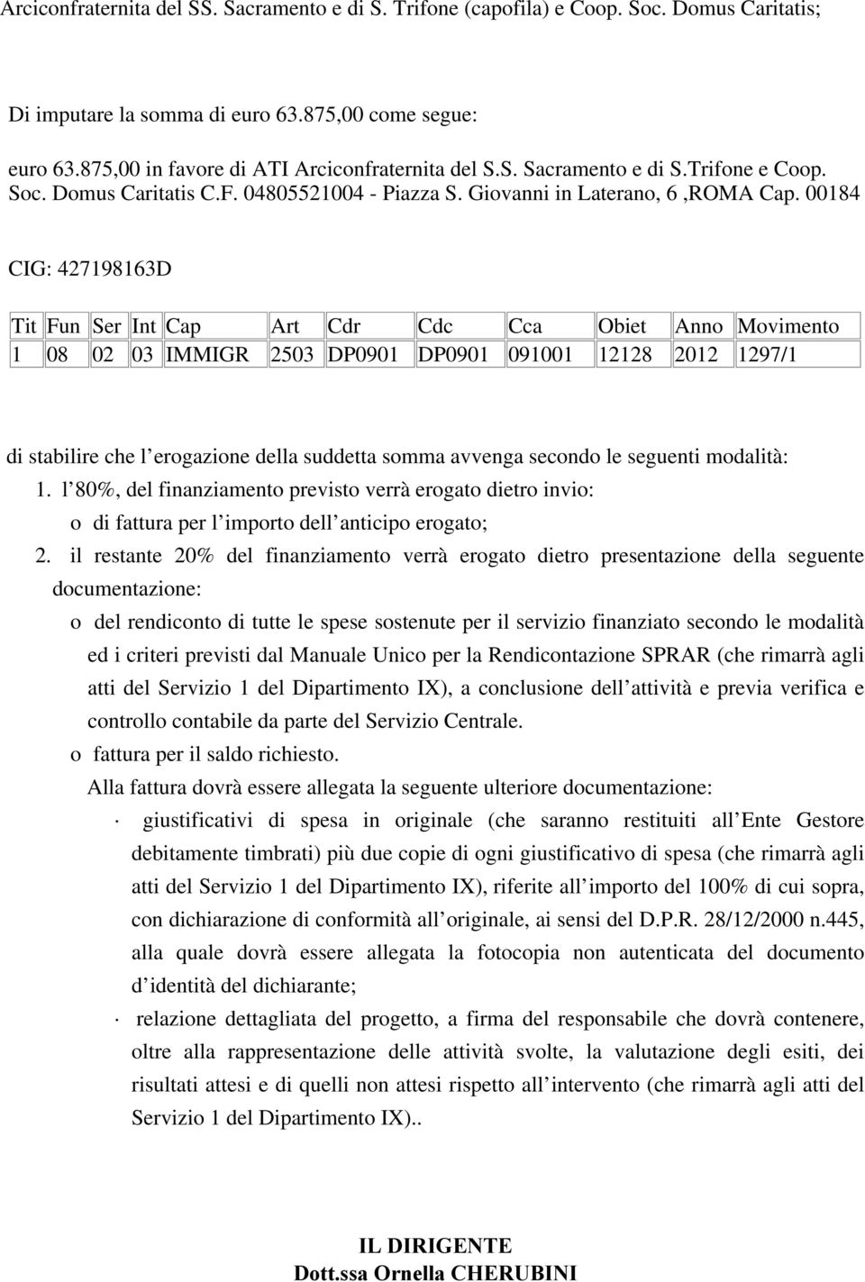 00184 CIG: 427198163D Tit Fun Ser Int Cap Art Cdr Cdc Cca Obiet Anno Movimento 1 08 02 03 IMMIGR 2503 DP0901 DP0901 091001 12128 2012 1297/1 di stabilire che l erogazione della suddetta somma avvenga