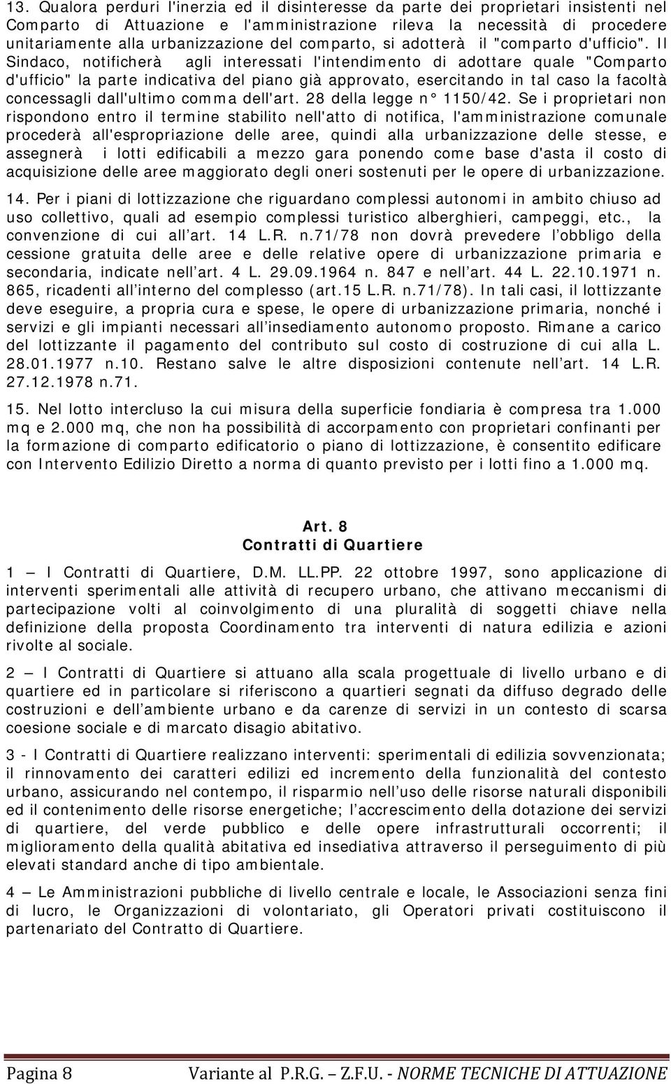 Il Sindaco, notificherà agli interessati l'intendimento di adottare quale "Comparto d'ufficio" la parte indicativa del piano già approvato, esercitando in tal caso la facoltà concessagli dall'ultimo